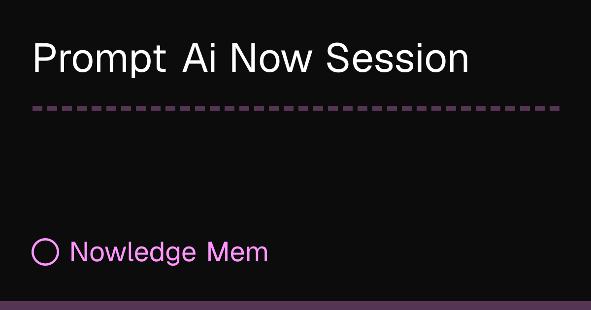 Prompt Ai Now Session | Nowledge Mem