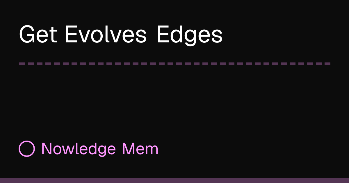 Get Evolves Edges | Nowledge Mem