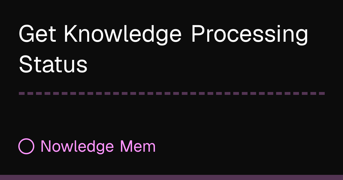 Process Return Mem Get Knowledge Processing Status | Nowledge Mem