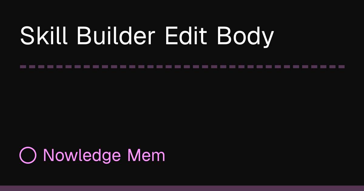 Skill Builder Edit Body | Nowledge Mem