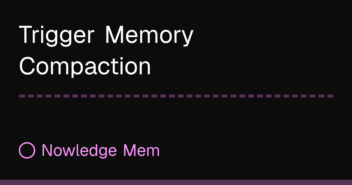 Trigger Memory Compaction | Nowledge Mem