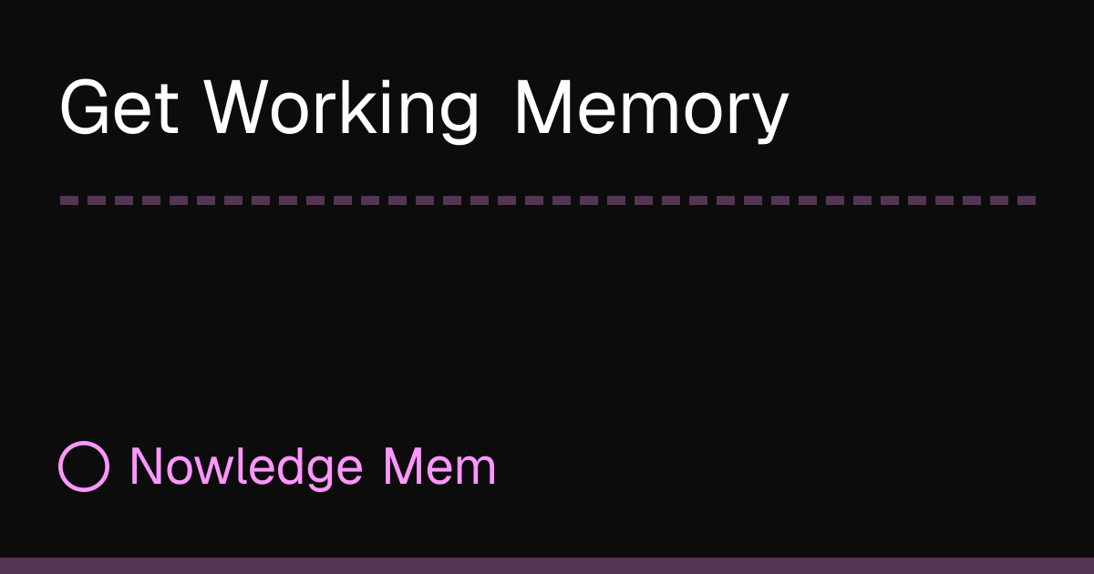 Get Working Memory | Nowledge Mem