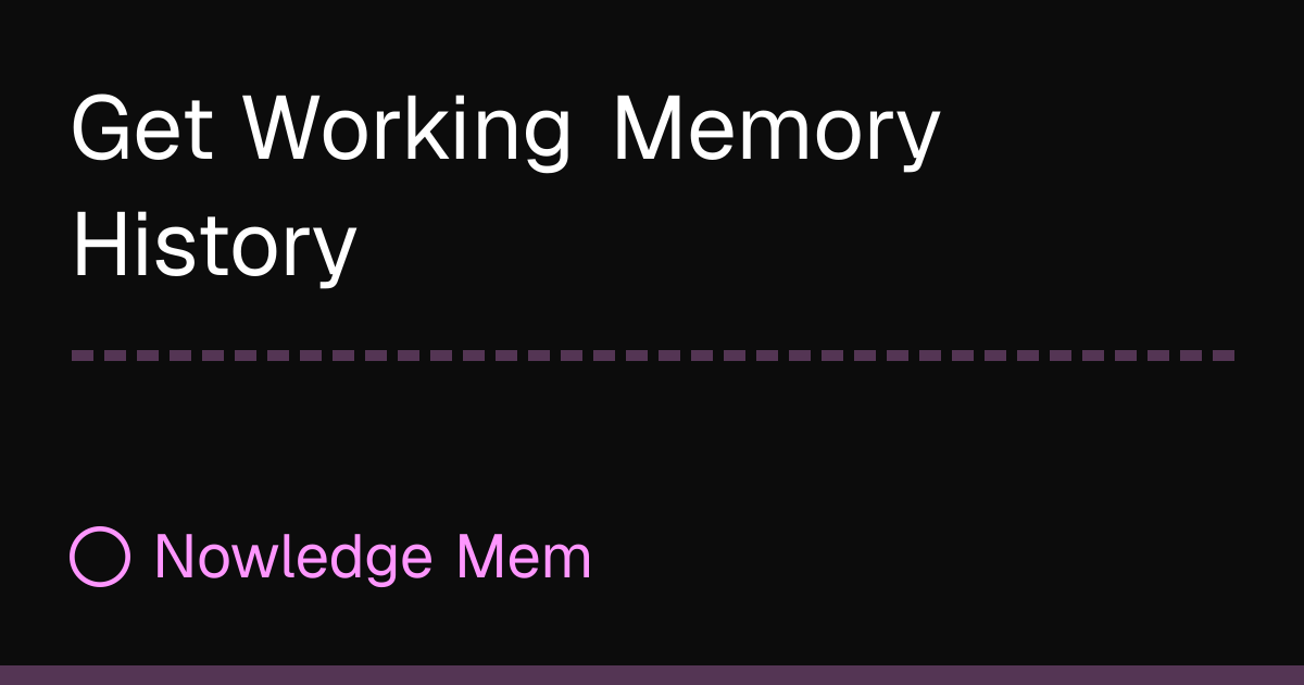 Get Working Memory History | Nowledge Mem