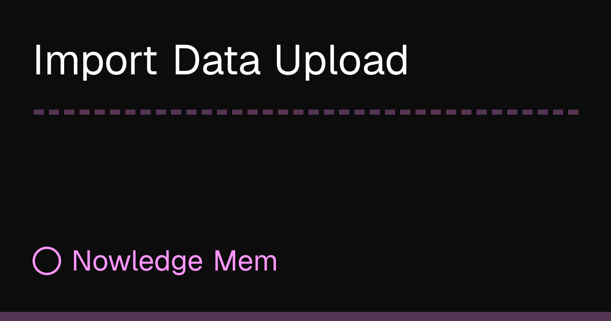 Import Data Upload | Nowledge Mem