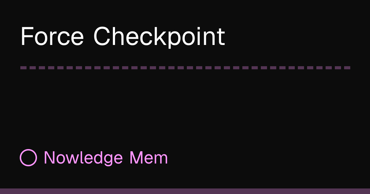 Force Checkpoint | Nowledge Mem