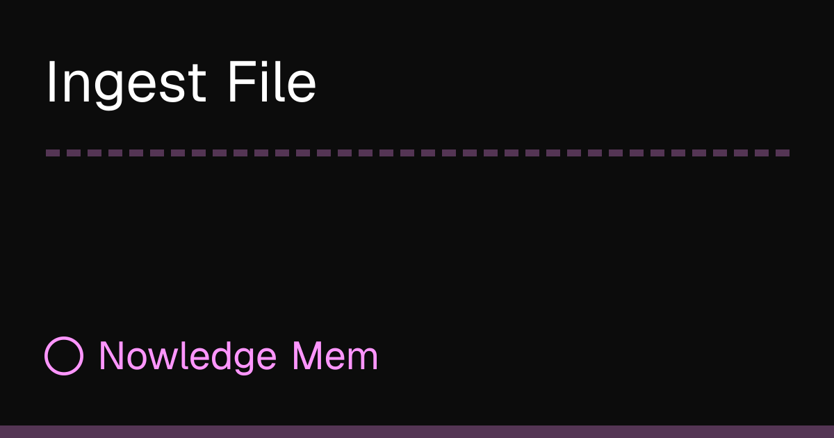 Ingest File | Nowledge Mem
