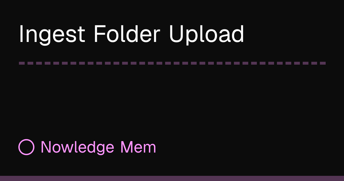 Ingest Folder Upload | Nowledge Mem