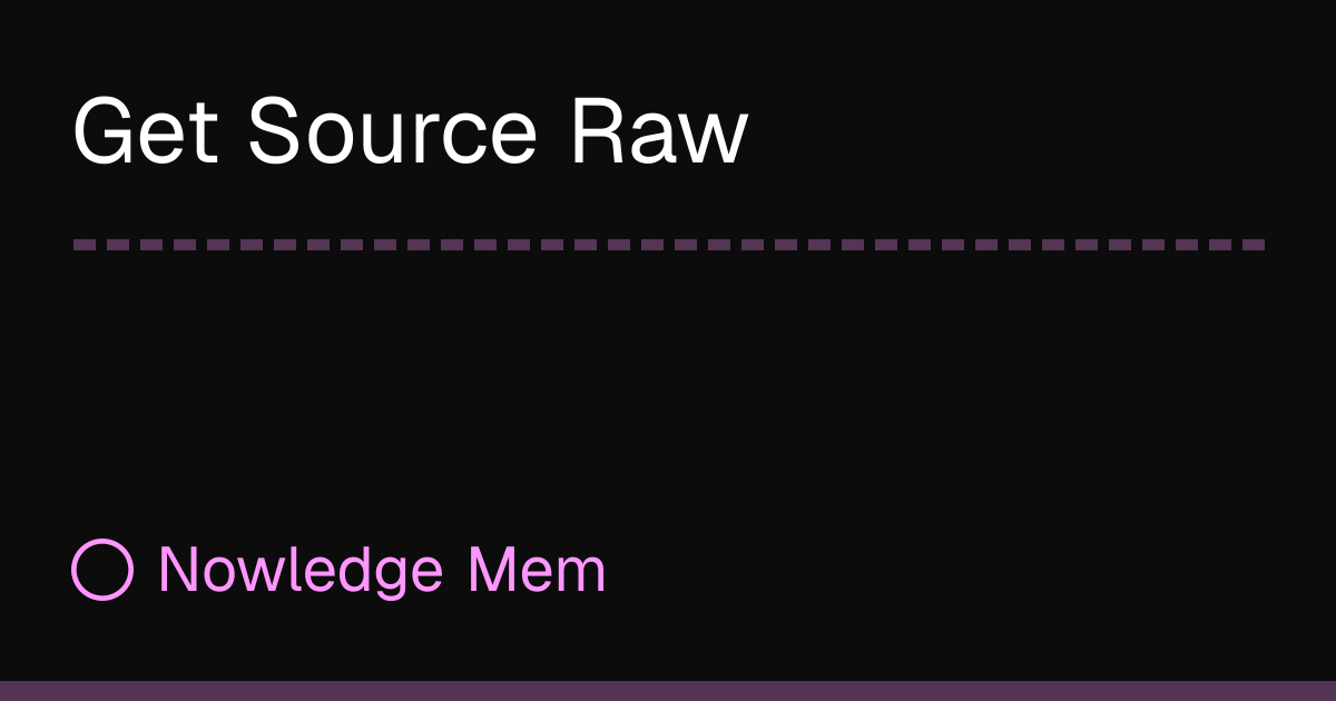Source For Getting Get Source Raw | Nowledge Mem