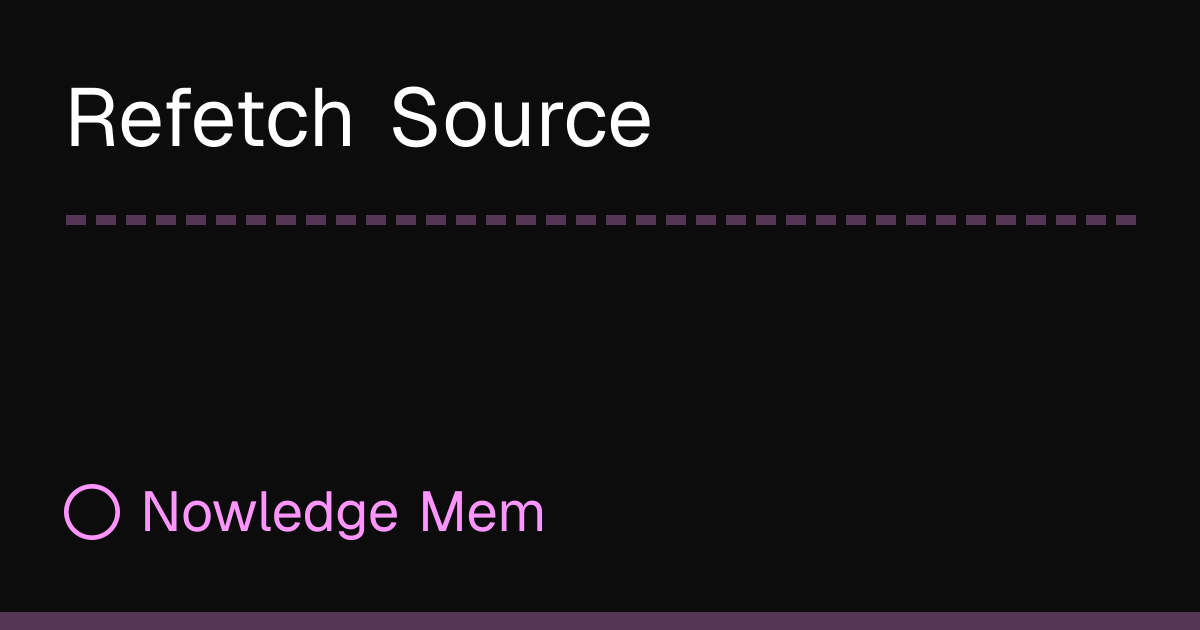 Refetch Source | Nowledge Mem