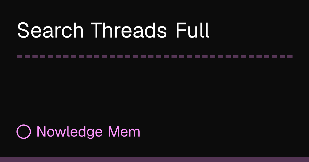 Search Threads Full | Nowledge Mem