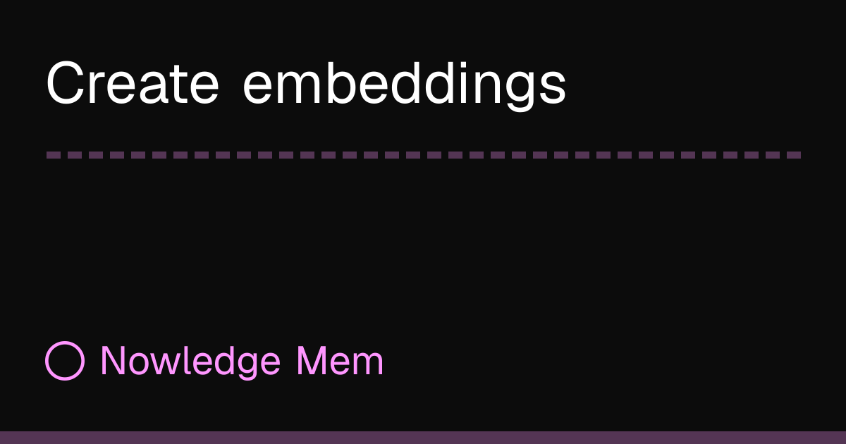 Create Embeddings | Nowledge Mem